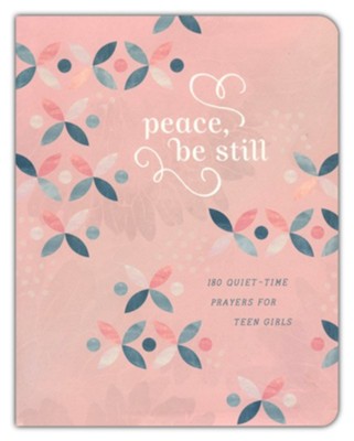 Peace, Be Still: 180 Quiet-Time Devotions and Prayers for Teen Girls